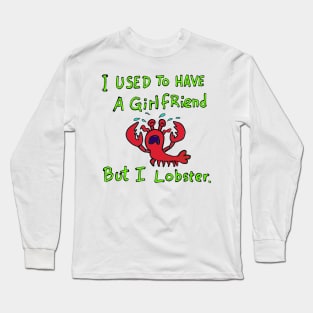 I used to have a girlfriend but i lobster. Long Sleeve T-Shirt